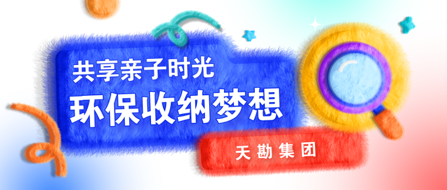 共享亲子时光・环保收纳梦想  ——天勘集团暑期亲子活动圆满落幕